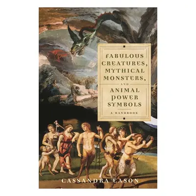 "Fabulous Creatures, Mythical Monsters, and Animal Power Symbols: A Handbook" - "" ("Eason Cassa