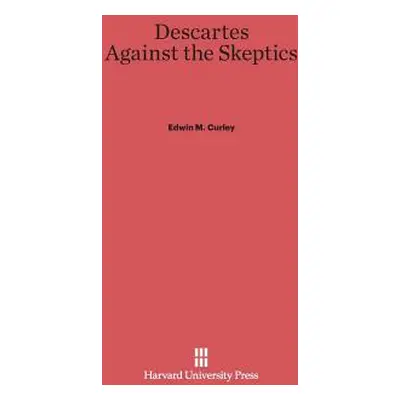 "Descartes Against the Skeptics" - "" ("Curley Edwin M.")