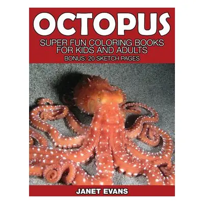 "Octopus: Super Fun Coloring Books for Kids and Adults (Bonus: 20 Sketch Pages)" - "" ("Evans Ja