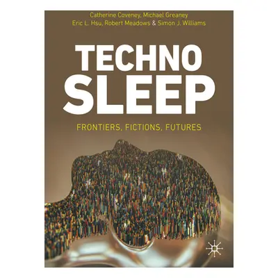 "Technosleep: Frontiers, Fictions, Futures" - "" ("Coveney Catherine")