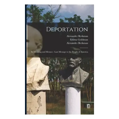 "Deportation: Its Meaning and Menace: Last Message to the People of America" - "" ("Berkman Alex