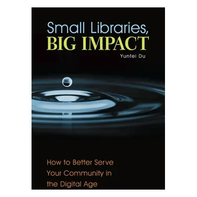 "Small Libraries, Big Impact: How to Better Serve Your Community in the Digital Age" - "" ("Du Y