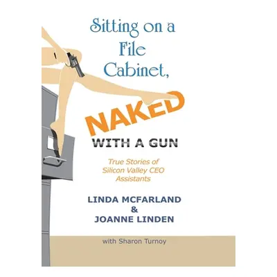 "Sitting on a File Cabinet, Naked, with a Gun: True Stories of Silicon Valley Ceo Assistants" - 