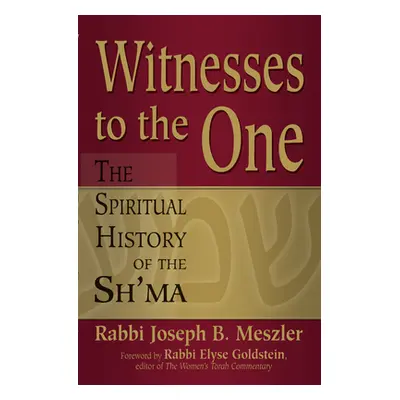 "Witnesses to the One: The Spiritual History of the Sh'ma" - "" ("Meszler Joseph B.")