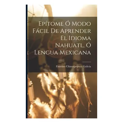 "Eptome Modo Fcil De Aprender El Idioma Nahuatl, Lengua Mexicana" - "" ("Faustino Chimalpopoca