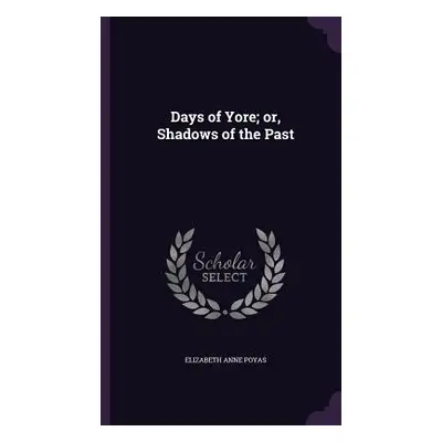 "Days of Yore; or, Shadows of the Past" - "" ("Poyas Elizabeth Anne")