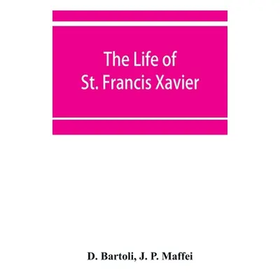 "The life of St. Francis Xavier: apostle of the Indies and Japan" - "" ("Bartoli D.")