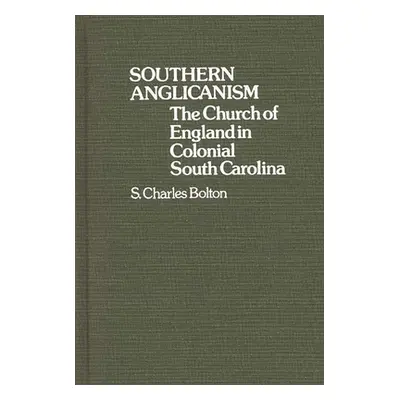 "Southern Anglicanism: The Church of England in Colonial South Carolina" - "" ("Bolton S. Charle