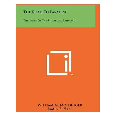 "The Road To Paradise: The Story Of The Strasburg Railroad" - "" ("Moedinger William M.")