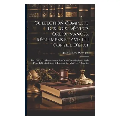 "Collection Complte Des Lois, Dcrets Ordonnances, Rglemens Et Avis Du Conseil D'tat: De 1788 18