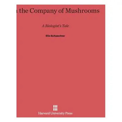 "In the Company of Mushrooms: A Biologist's Tale" - "" ("Schaechter Elio")