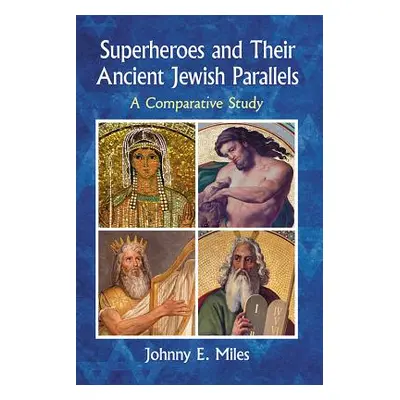 "Superheroes and Their Ancient Jewish Parallels: A Comparative Study" - "" ("Miles Johnny E.")