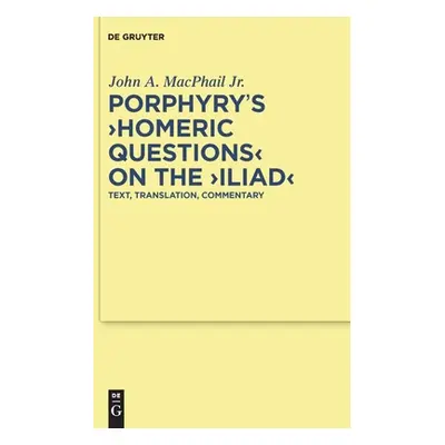 "Porphyry's Homeric Questions on the Iliad: Text, Translation, Commentary" - "" ("MacPhail Jr Jo