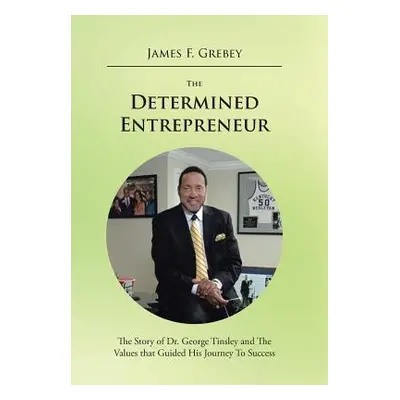 "The Determined Entrepreneur: The Story of Dr. George Tinsley and the Values That Guided His Jou