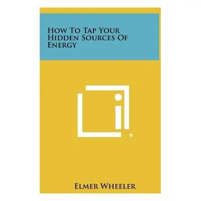 "How to Tap Your Hidden Sources of Energy" - "" ("Wheeler Elmer")