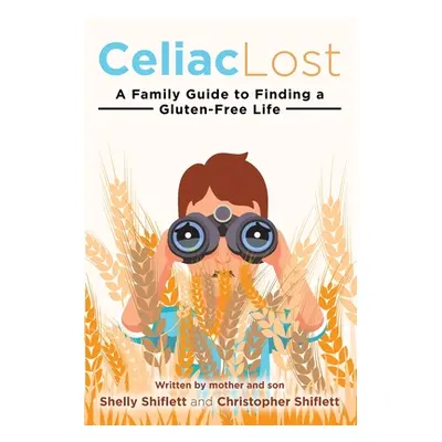 "Celiac Lost: A Family Guide to Finding a Gluten-Free Life" - "" ("Shiflett Shelly")