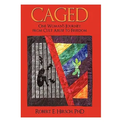 "Caged: One Woman's Journey from Cult Abuse to Freedom" - "" ("Robert E. Hirsch")