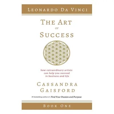 "The Art of Success: Leonardo da Vinci: How Extraordinary Artists Can Help You Succeed in Busine