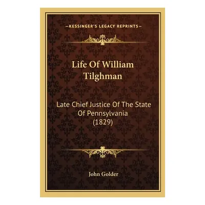 "Life Of William Tilghman: Late Chief Justice Of The State Of Pennsylvania (1829)" - "" ("Golder