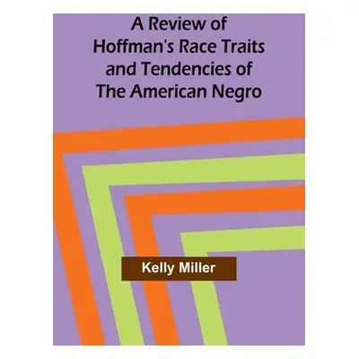 "A Review of Hoffman's Race Traits and Tendencies of the American Negro" - "" ("Miller Kelly")