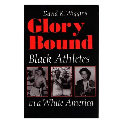 "Glory Bound: Black Athletes in a White America" - "" ("Wiggins David")