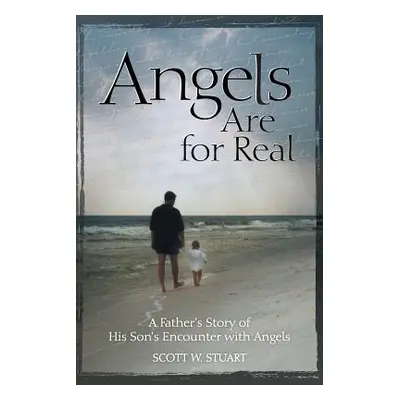 "Angels Are For Real: A Father's Story of His Son's Encounter with Angels" - "" ("Stuart Scott W