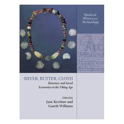 "Silver, Butter, Cloth: Monetary and Social Economies in the Viking Age" - "" ("Kershaw Jane")