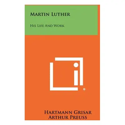 "Martin Luther: His Life And Work" - "" ("Grisar Hartmann")