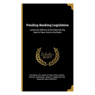 "Pending Banking Legislation: Letters by Officers of the National City Bank of New York to the B