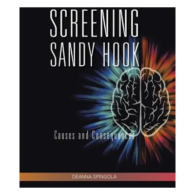 "Screening Sandy Hook: Causes and Consequences" - "" ("Spingola Deanna")