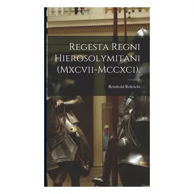 "Regesta Regni Hierosolymitani (Mxcvii-Mccxci)." - "" ("Rhricht Reinhold")