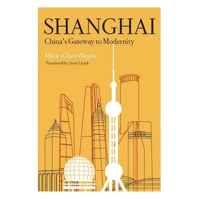 "Shanghai: China's Gateway to Modernity" - "" ("Bergre Marie-Claire")