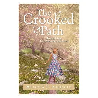 "The Crooked Path: Book One The Women of Faith Series" - "" ("Abersold Melinda J.")