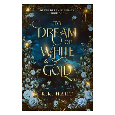 "To Dream of White & Gold" - "" ("Hart R. K.")