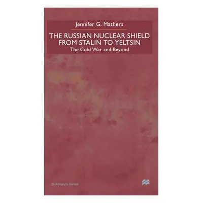 "The Russian Nuclear Shield from Stalin to Yeltsin: The Cold War and Beyond" - "" ("Mathers J.")