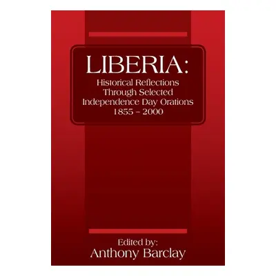 "Liberia: Historical Reflections through Selected Independence Day Orations 1855 - 2000" - "" ("