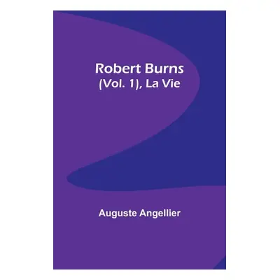 "Robert Burns (Vol. 1), La Vie" - "" ("Angellier Auguste")