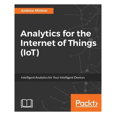 "Analytics for the Internet of Things (IoT): Intelligent analytics for your intelligent devices"