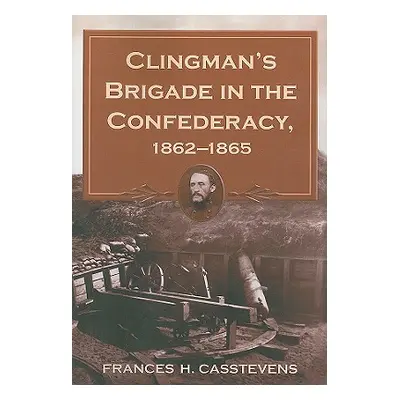 "Clingman's Brigade in the Confederacy, 1862-1865" - "" ("Casstevens Frances H.")