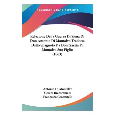 "Relazione Della Guerra Di Siena Di Don Antonio Di Montalvo Tradotta Dallo Spagnolo Da Don Garzi