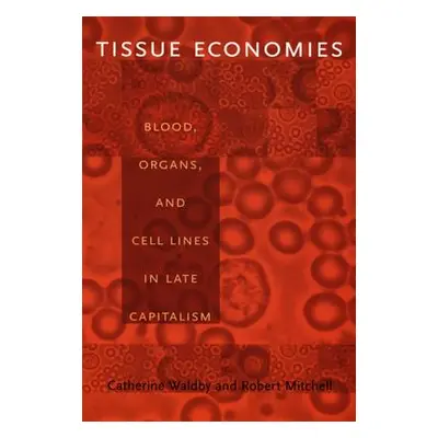 "Tissue Economies: Blood, Organs, and Cell Lines in Late Capitalism" - "" ("Mitchell Robert")