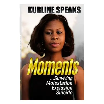 "Moments: Surviving Molestation, Exclusion & Suicide" - "" ("Speaks Kurline")