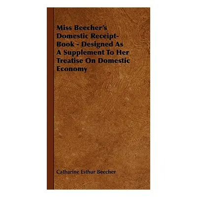 "Miss Beecher's Domestic Receipt-Book - Designed as a Supplement to Her Treatise on Domestic Eco