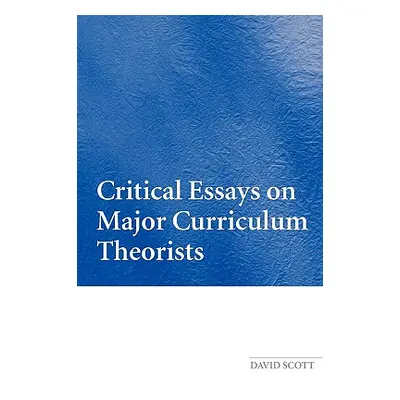 "Critical Essays on Major Curriculum Theorists" - "" ("Scott David")