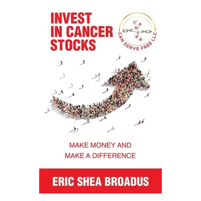 "Invest in Cancer Stocks: Make Money and Make a Difference" - "" ("Broadus Eric Shea")