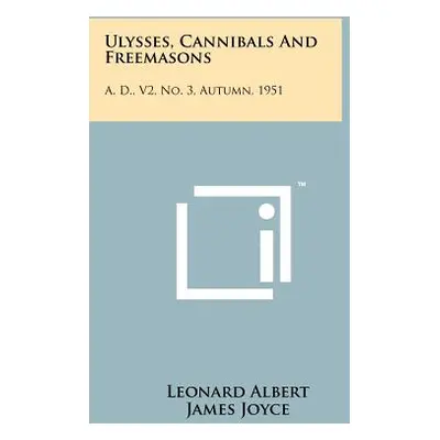 "Ulysses, Cannibals And Freemasons: A. D., V2, No. 3, Autumn, 1951" - "" ("Albert Leonard")