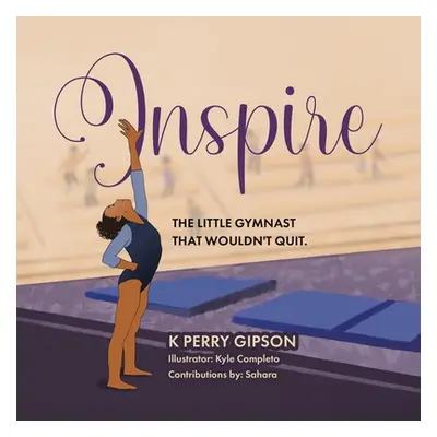 "Inspire: The Little Gymnast That Wouldn't Quit." - "" ("Gipson K. Perry")