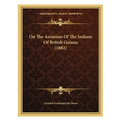 "On The Animism Of The Indians Of British Guiana (1882)" - "" ("Thurn Everard Ferdinand Im")