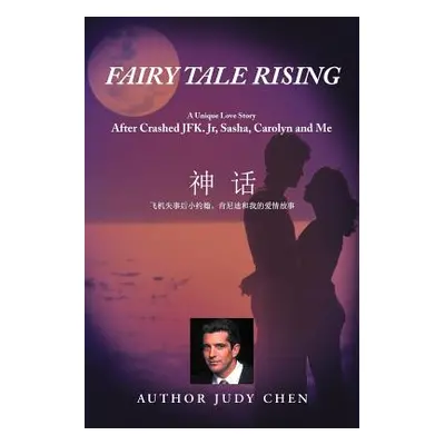 "Fairy Tale Rising: A Unique Love Story: After Crashed JFK. Jr, Sasha, Carolyn and Me" - "" ("Ch