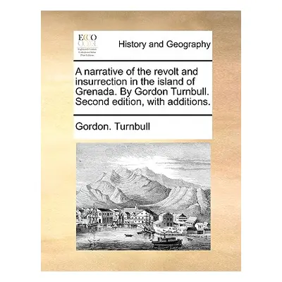 "A Narrative of the Revolt and Insurrection in the Island of Grenada. by Gordon Turnbull. Second